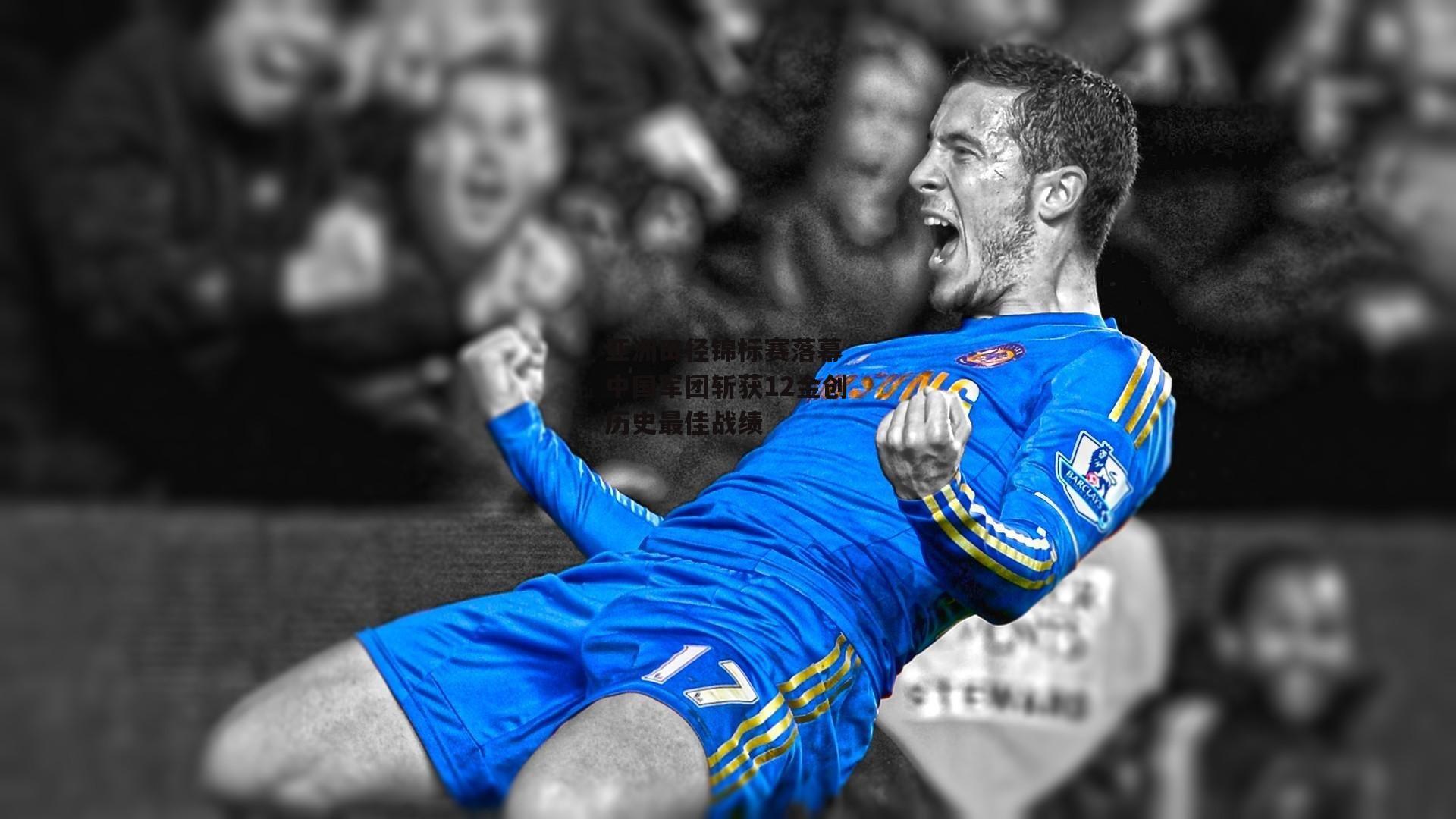 亚洲田径锦标赛落幕 中国军团斩获12金创历史最佳战绩